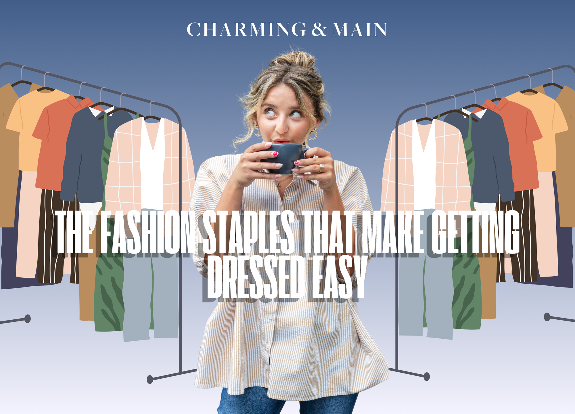 Woman holding a coffee mug between two clothing racks, with the text "The Fashion Staples That Make Getting Dressed Easy" displayed across the image.
