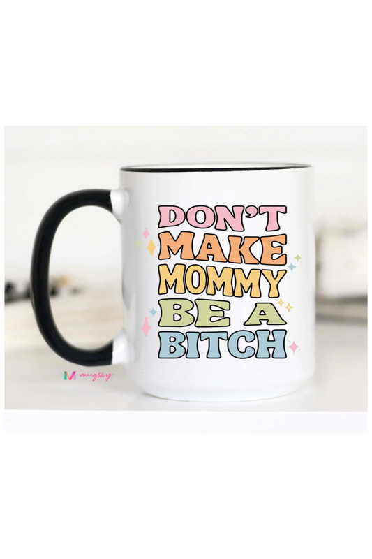 Don't Make Mommy be a B*tch Mug