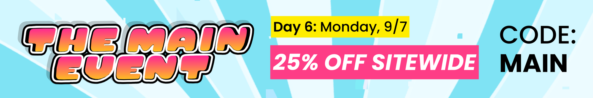 Day 6 - 25% off sitewide. Use code MAIN at checkout