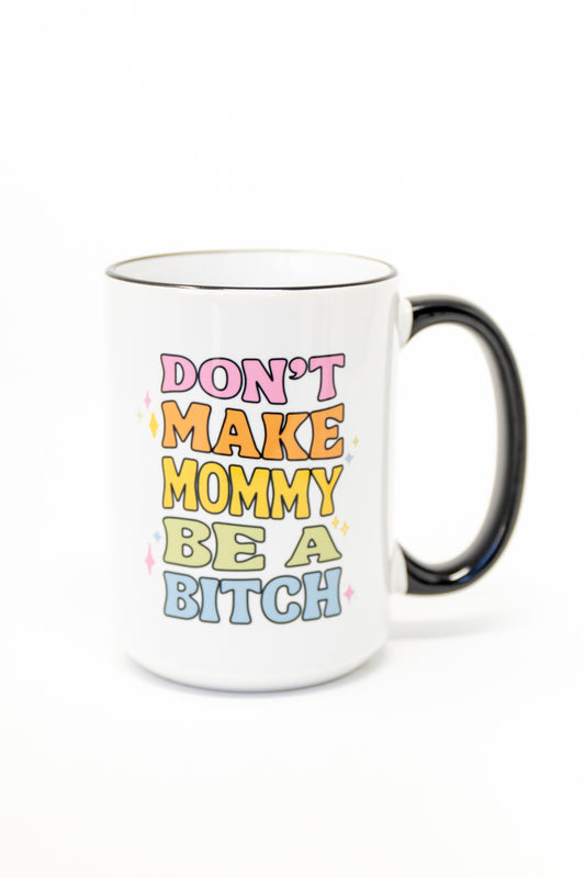 Don't Make Mommy be a B*tch Mug