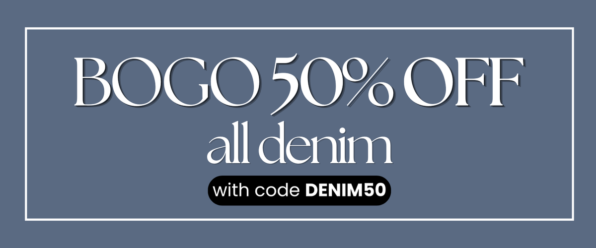 Buy 1, Get One 50% off all denim. Use code DENIM50